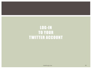 LOG-IN
TO YOUR
TWITTER ACCOUNT
vhonbvega.com 84
 