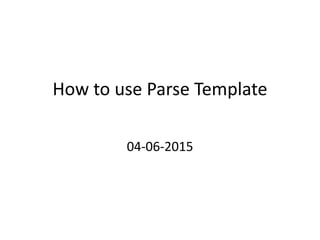 How to use Parse Template
04-06-2015
 