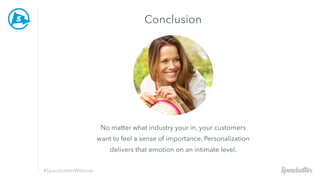 #SpendsetterWebinar
No matter what industry your in, your customers
want to feel a sense of importance. Personalization
de...