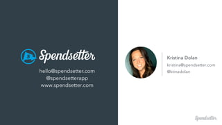 Kristina Dolan
kristina@spendsetter.com
@ktinadolanhello@spendsetter.com
@spendsetterapp
www.spendsetter.com
 