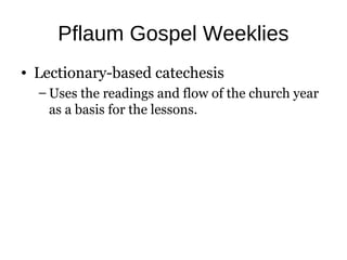 Pflaum Gospel Weeklies
• Lectionary-based catechesis
  – Uses the readings and flow of the church year
    as a basis for the lessons.
 