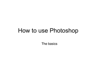 How to use Photoshop  The basics 