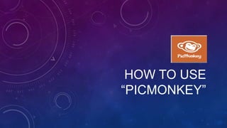HOW TO USE
“PICMONKEY”
 