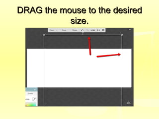 DRAG the mouse to the desiredDRAG the mouse to the desired
size.size.
 