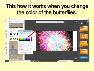 This how it works when you changeThis how it works when you change
the color of the butterflies.the color of the butterflies.
 