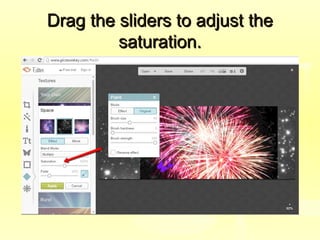 Drag the sliders to adjust theDrag the sliders to adjust the
saturation.saturation.
 