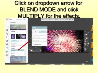 Click on dropdown arrow forClick on dropdown arrow for
BLEND MODE and clickBLEND MODE and click
MULTIPLY for the effects.MULTIPLY for the effects.
 