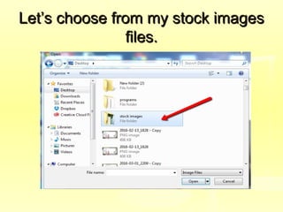 Let’s choose from my stock imagesLet’s choose from my stock images
files.files.
 
