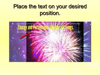 Place the text on your desiredPlace the text on your desired
position.position.
 