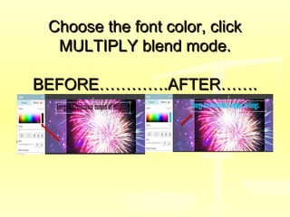 Choose the font color, clickChoose the font color, click
MULTIPLY blend mode.MULTIPLY blend mode.
BEFORE………….AFTER…….BEFORE………….AFTER…….
 