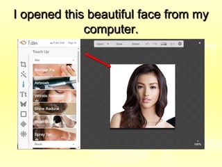 I opened this beautiful face from myI opened this beautiful face from my
computer.computer.
 
