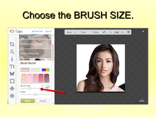 Choose the BRUSH SIZE.Choose the BRUSH SIZE.
 