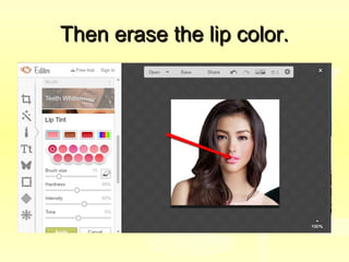 Then erase the lip color.Then erase the lip color.
 