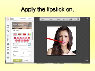 Apply the lipstick on.Apply the lipstick on.
 