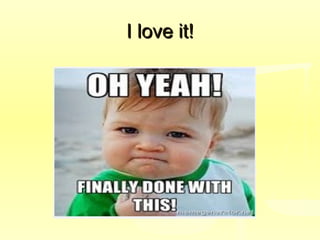 I love it!I love it!
 