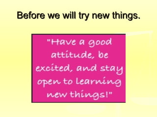 Before we will try new things.Before we will try new things.
 