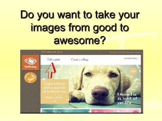 Do you want to take yourDo you want to take your
images from good toimages from good to
awesome?awesome?
 