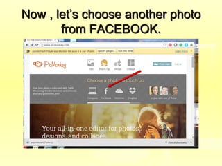 Now , let’s choose another photoNow , let’s choose another photo
from FACEBOOK.from FACEBOOK.
 