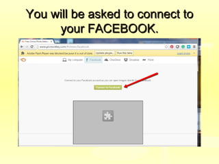 You will be asked to connect toYou will be asked to connect to
your FACEBOOK.your FACEBOOK.
 
