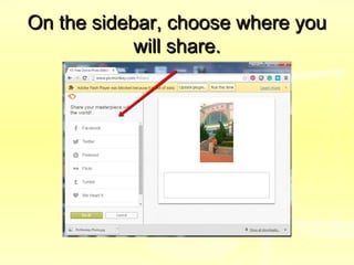 On the sidebar, choose where youOn the sidebar, choose where you
will share.will share.
 