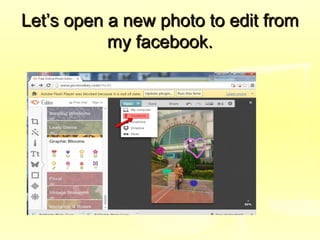 Let’s open a new photo to edit fromLet’s open a new photo to edit from
my facebook.my facebook.
 
