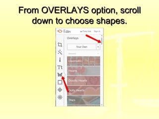 From OVERLAYS option, scrollFrom OVERLAYS option, scroll
down to choose shapes.down to choose shapes.
 
