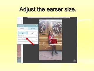 Adjust the earser size.Adjust the earser size.
 