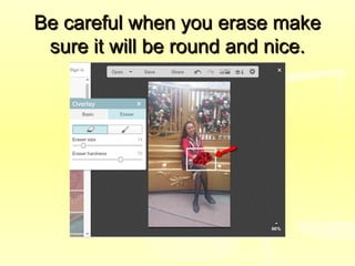 Be careful when you erase makeBe careful when you erase make
sure it will be round and nice.sure it will be round and nice.
 