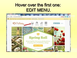 Hover over the first one:Hover over the first one:
EDIT MENU.EDIT MENU.
 