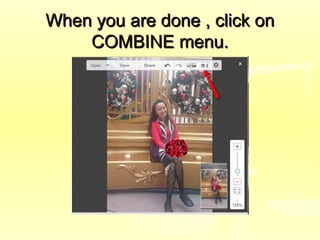 When you are done , click onWhen you are done , click on
COMBINE menu.COMBINE menu.
 