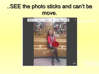 ..SEE the photo sticks and can’t be..SEE the photo sticks and can’t be
move.move.
 
