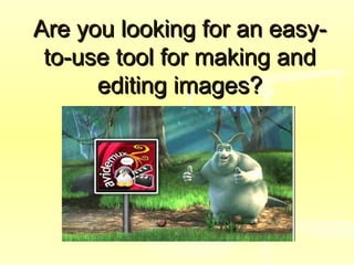 Are you looking for an easy-Are you looking for an easy-
to-use tool for making andto-use tool for making and
editing images?editing images?
 