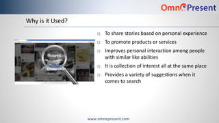 www.omnepresent.com
Why is it Used?
 To share stories based on personal experience
 To promote products or services
 Im...