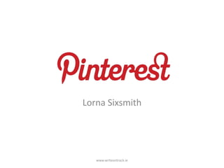 Lorna Sixsmith




   www.writeontrack.ie
 