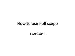 How to use Poll scope
17-05-2015
 