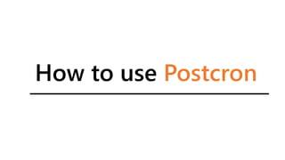 How to use Postcron
 