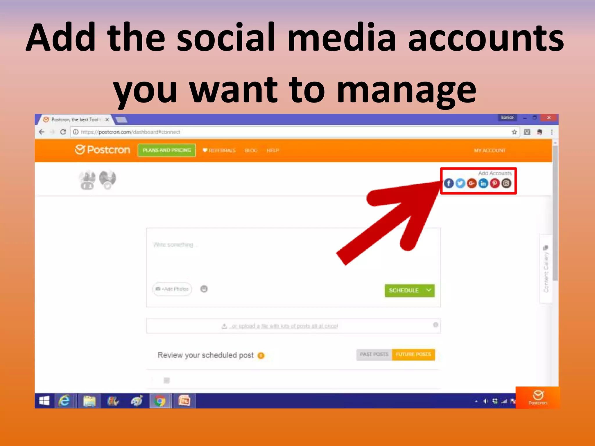 Add the social media accounts
you want to manage
 