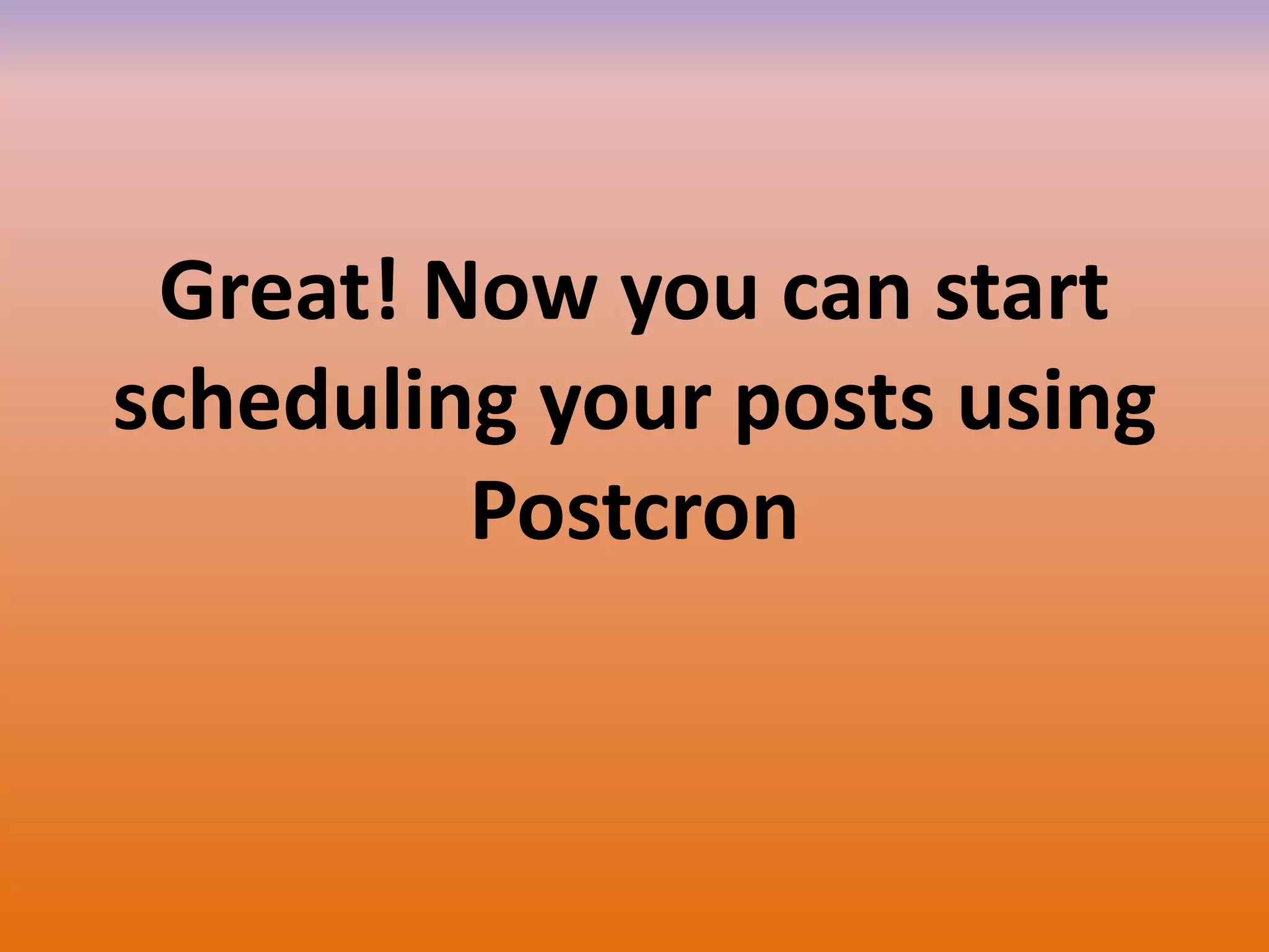 Great! Now you can start
scheduling your posts using
Postcron
 