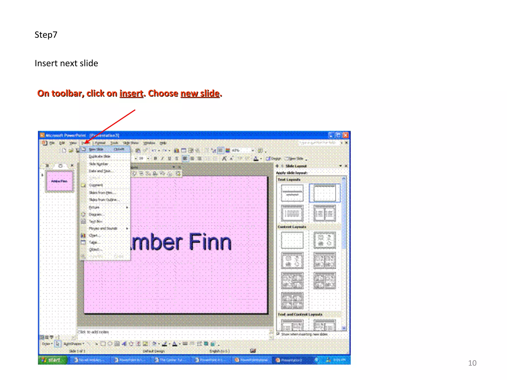 Step7
Insert next slide
On toolbar, click onOn toolbar, click on insertinsert. Choose. Choose new slidenew slide..
10
 
