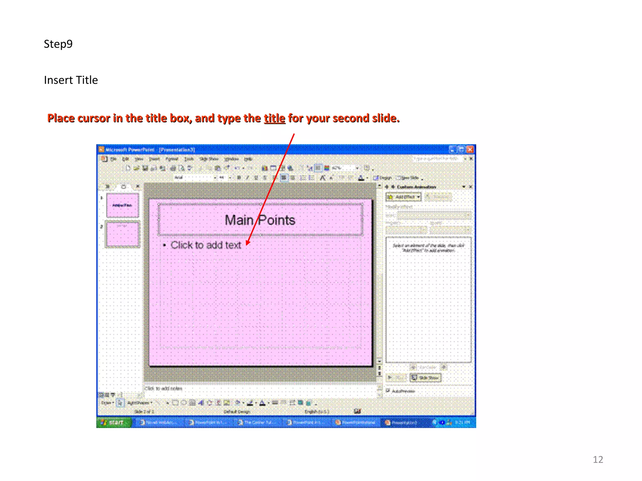 Step9
Insert Title
Place cursor in the title box, and type thePlace cursor in the title box, and type the titletitle for your second slide.for your second slide.
12
 
