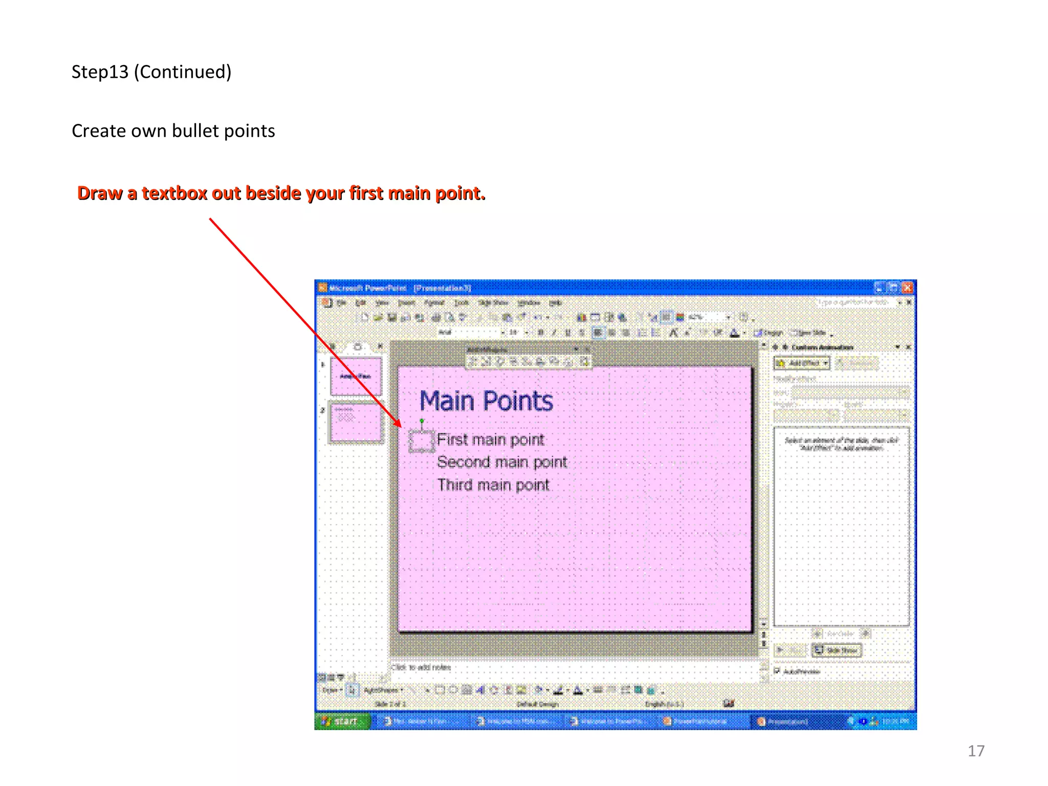 Step13 (Continued)
Create own bullet points
Draw a textbox out beside your first main point.Draw a textbox out beside your first main point.
17
 