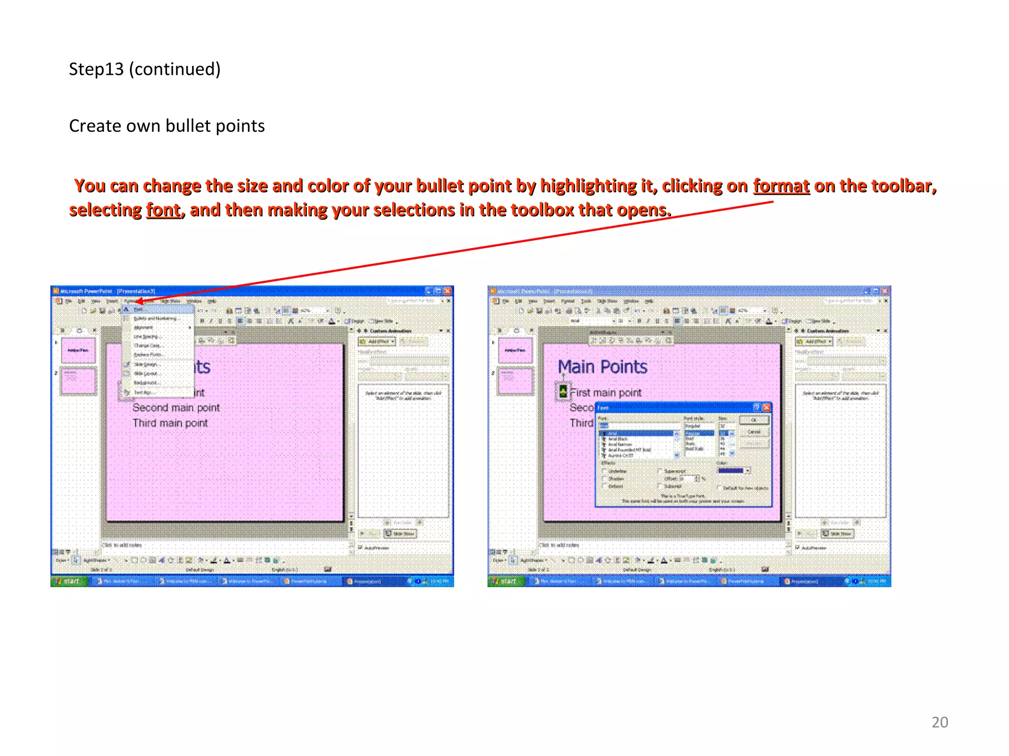 Step13 (continued)
Create own bullet points
You can change the size and color of your bullet point by highlighting it, clicking onYou can change the size and color of your bullet point by highlighting it, clicking on formatformat on the toolbar,on the toolbar,
selectingselecting fontfont, and then making your selections in the toolbox that opens., and then making your selections in the toolbox that opens.
20
 