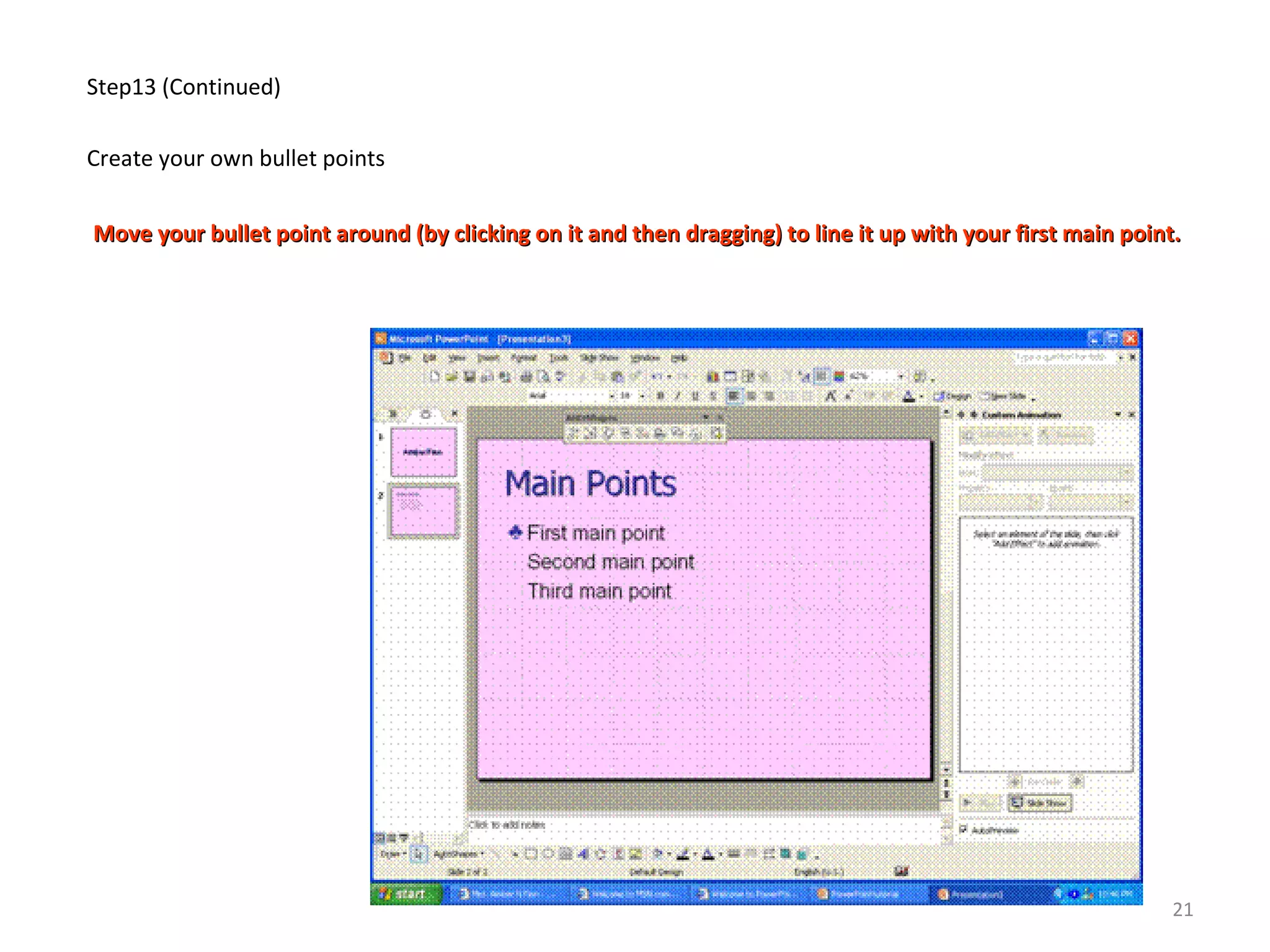 Step13 (Continued)
Create your own bullet points
Move your bullet point around (by clicking on it and then dragging) to line it up with your first main point.Move your bullet point around (by clicking on it and then dragging) to line it up with your first main point.
21
 