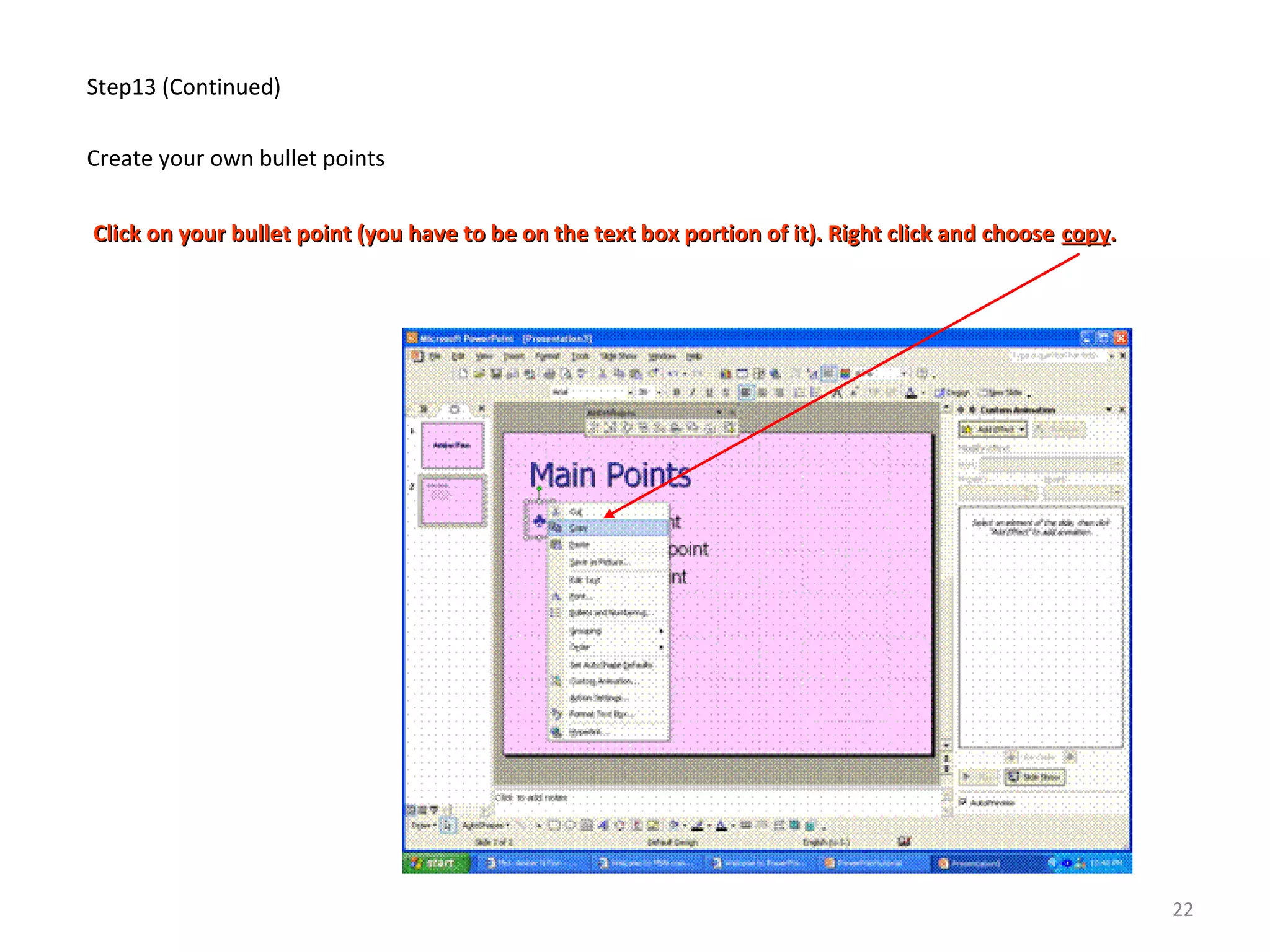Step13 (Continued)
Create your own bullet points
Click on your bullet point (you have to be on the text box portion of it). Right click and chooseClick on your bullet point (you have to be on the text box portion of it). Right click and choose copycopy..
22
 