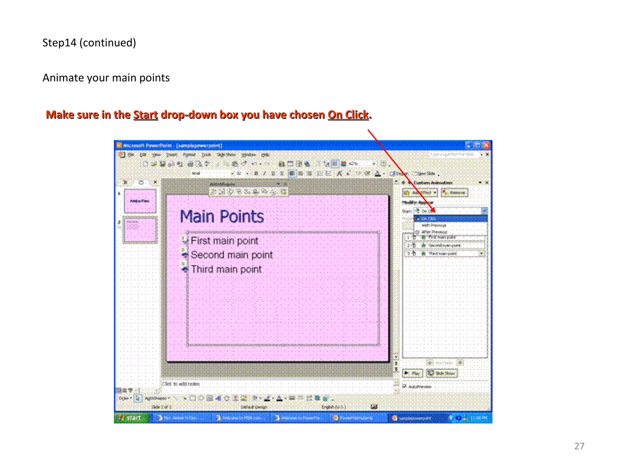Step14 (continued)
Animate your main points
Make sure in theMake sure in the StartStart drop-down box you have chosendrop-down box you have chosen On ClickOn Click..
27
 
