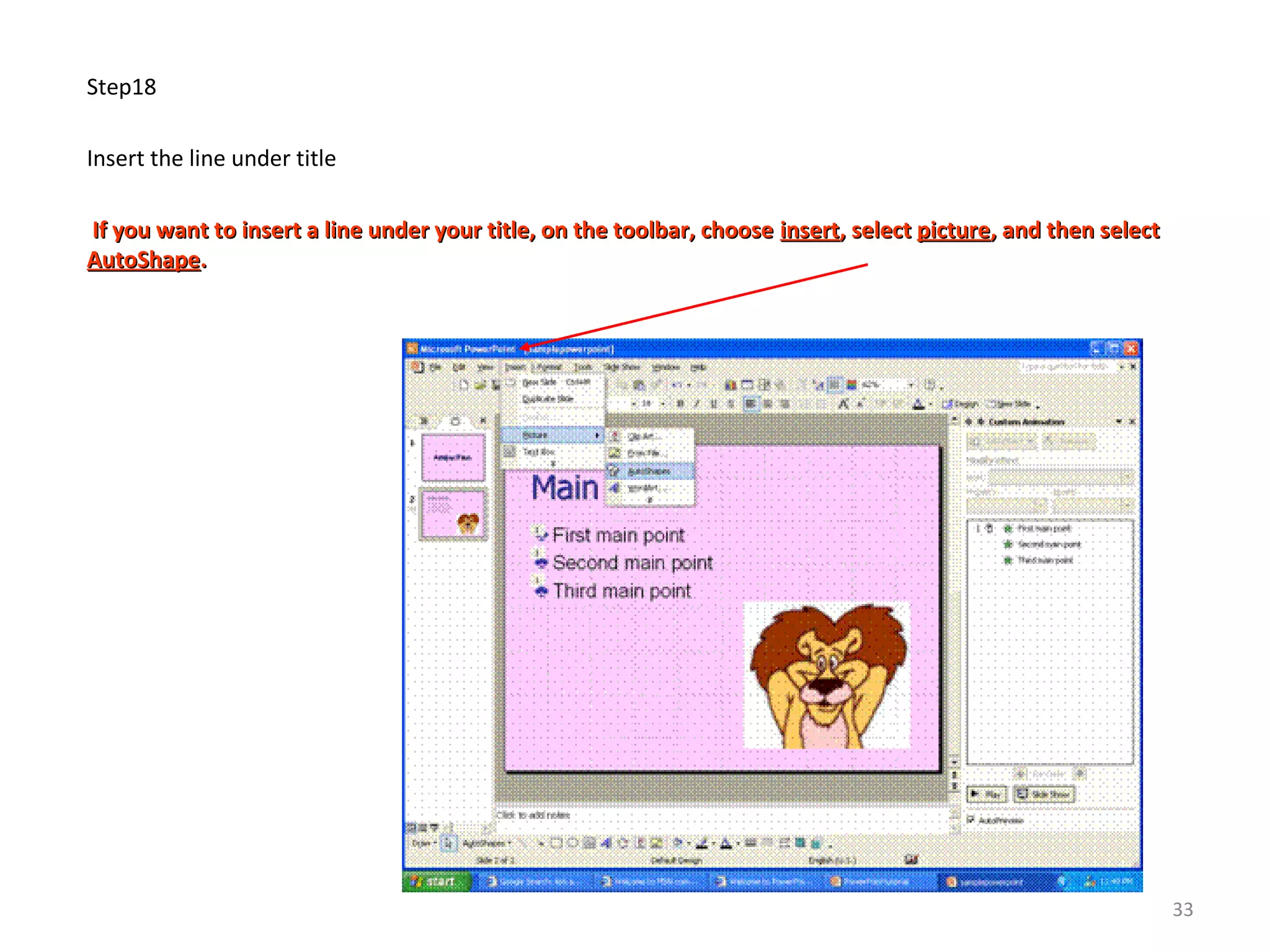 Step18
Insert the line under title
If you want to insert a line under your title, on the toolbar, chooseIf you want to insert a line under your title, on the toolbar, choose insertinsert, select, select picturepicture, and then select, and then select
AutoShapeAutoShape..
33
 