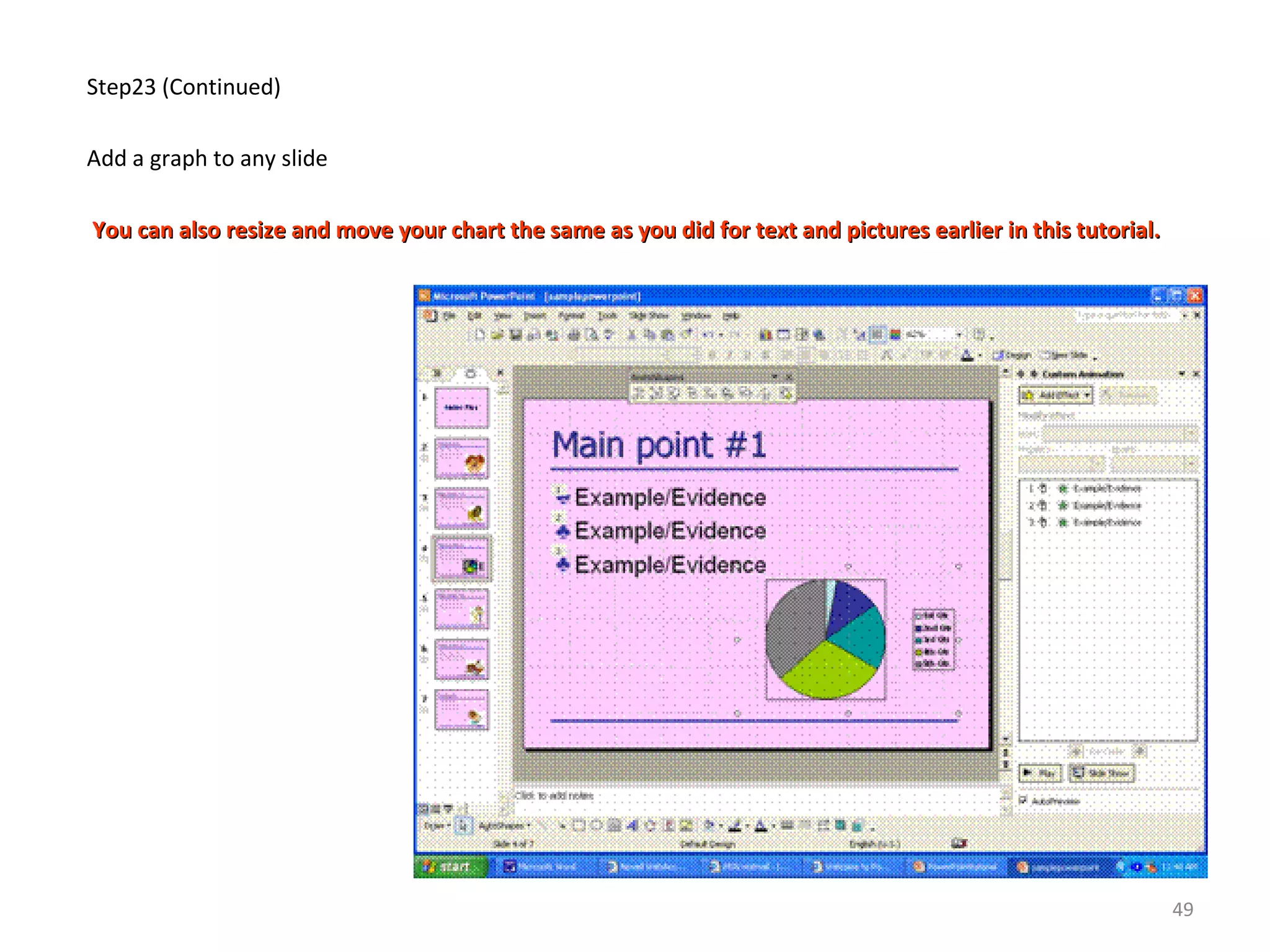 Step23 (Continued)
Add a graph to any slide
You can also resize and move your chart the same as you did for text and pictures earlier in this tutorial.You can also resize and move your chart the same as you did for text and pictures earlier in this tutorial.
49
 