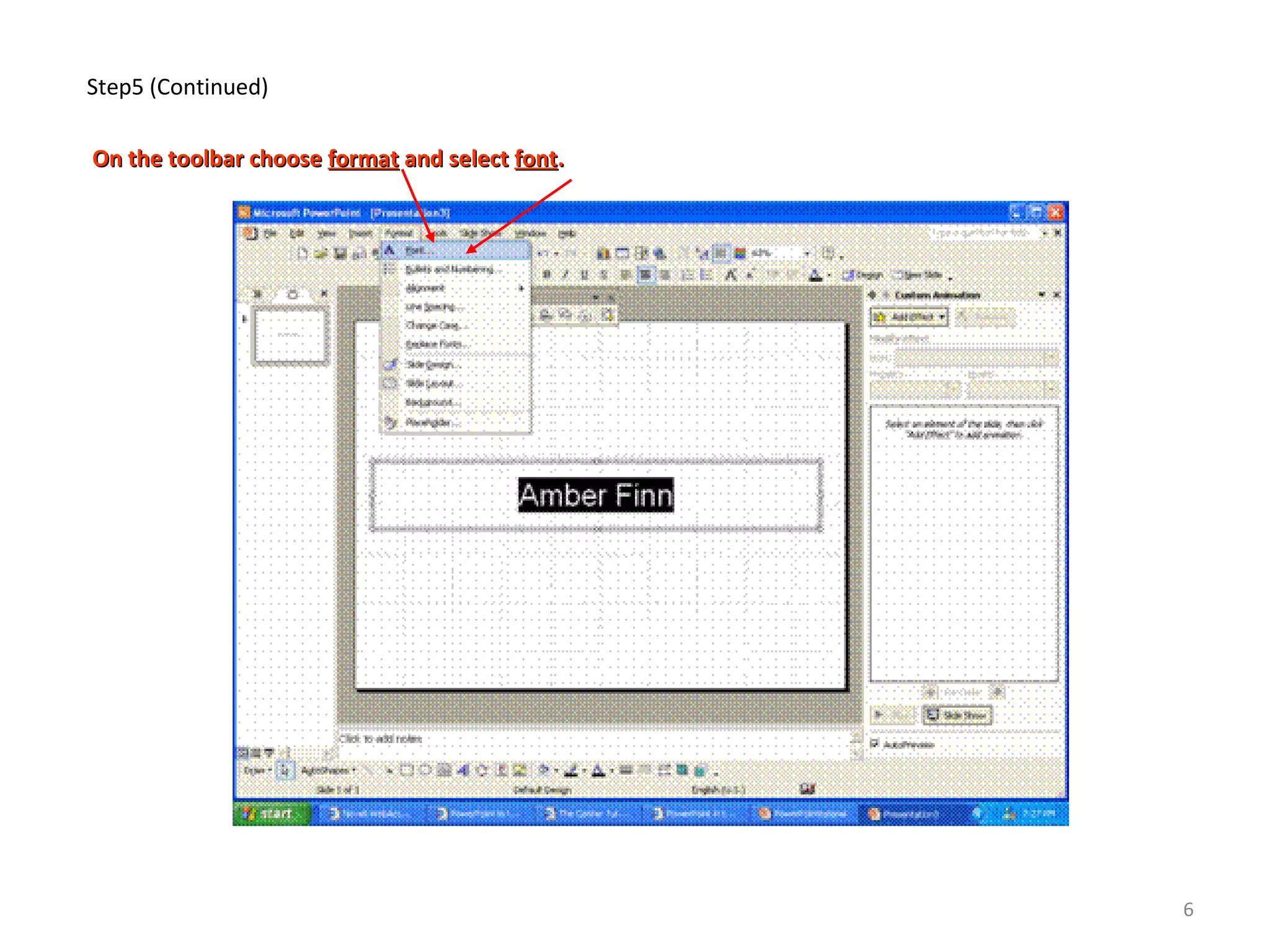 Step5 (Continued)
On the toolbar chooseOn the toolbar choose formatformat and selectand select fontfont..
6
 