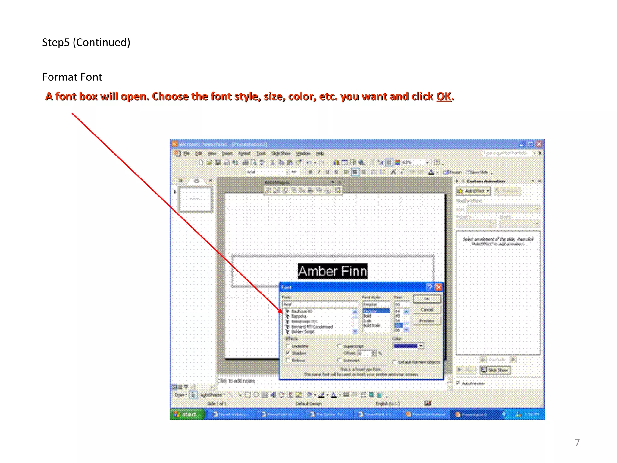 Step5 (Continued)
Format Font
A font box will open. Choose the font style, size, color, etc. you want and clickA font box will open. Choose the font style, size, color, etc. you want and click OKOK..
7
 