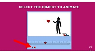 10
0
SELECT THE OBJECT TO ANIMATE
 
